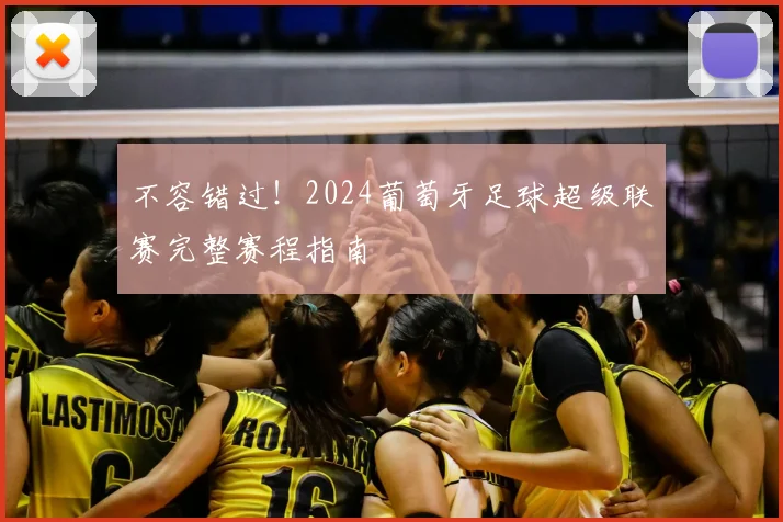 不容错过!2024葡萄牙足球超级联赛完整赛程指南