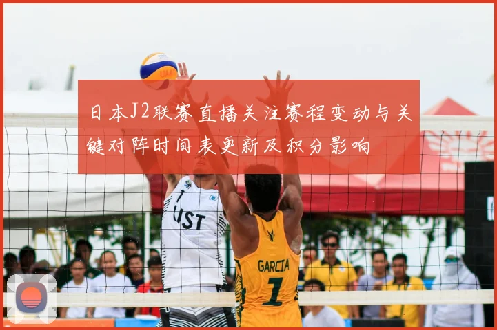 日本J2联赛直播关注赛程变动与关键对阵时间表更新及积分影响