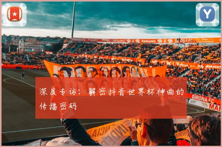 深度专访：解密抖音世界杯神曲的传播密码