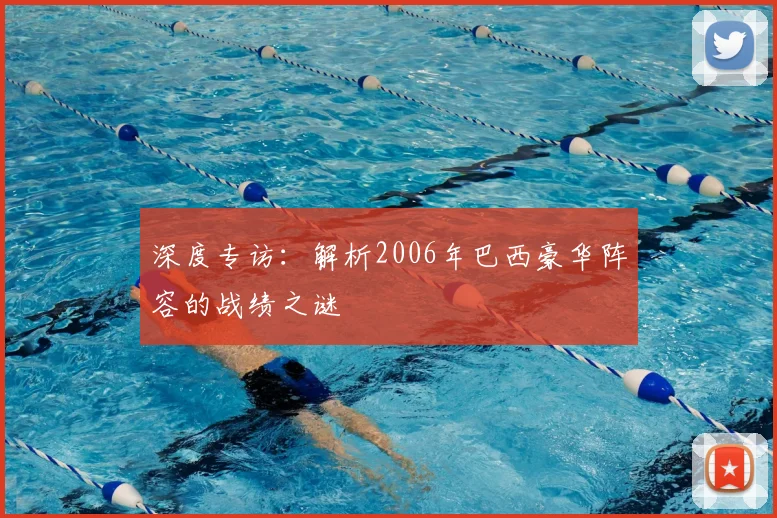深度专访：解析2006年巴西豪华阵容的战绩之谜